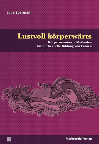 Lustvoll körperwärts: Körperorientierte Methoden für die Sexuelle Bildung von Frauen (Angewandte Sexualwissenschaft)