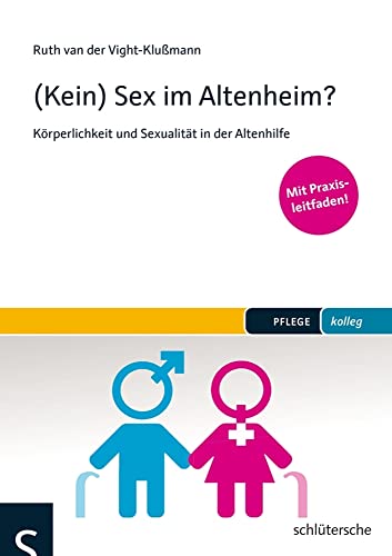 (Kein) Sex im Altenheim?: Körperlichkeit und Sexualität in der Altenhilfe. Mit Praxisleitfaden. (pflege kolleg)